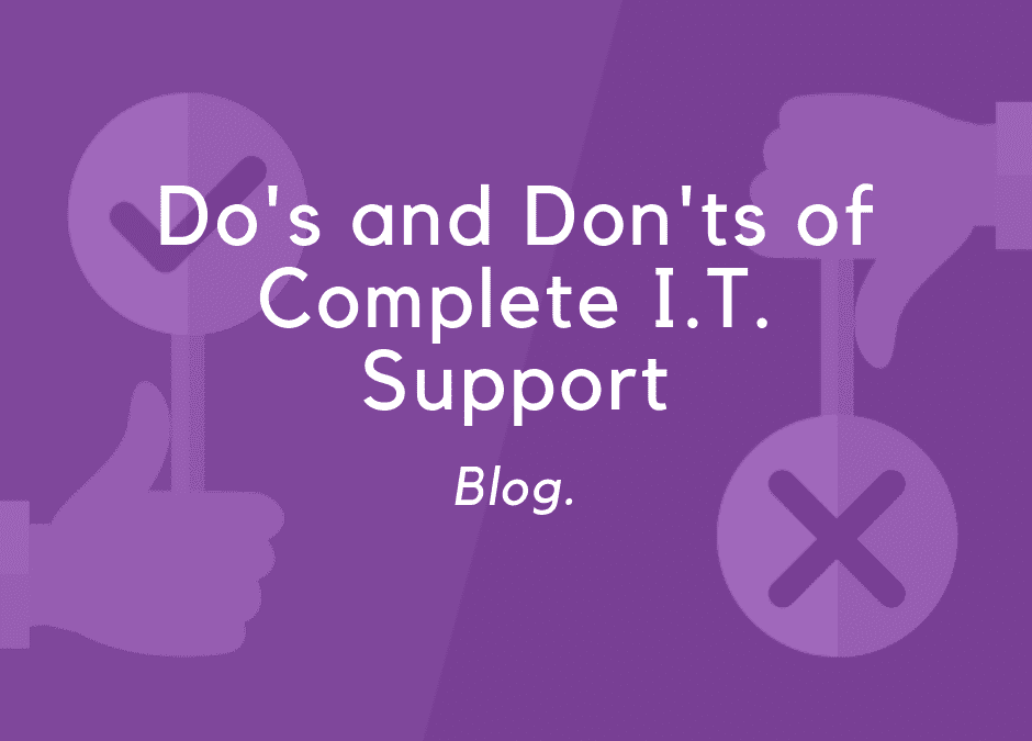 The Do’s and Don’ts of the Complete I.T. Support Service